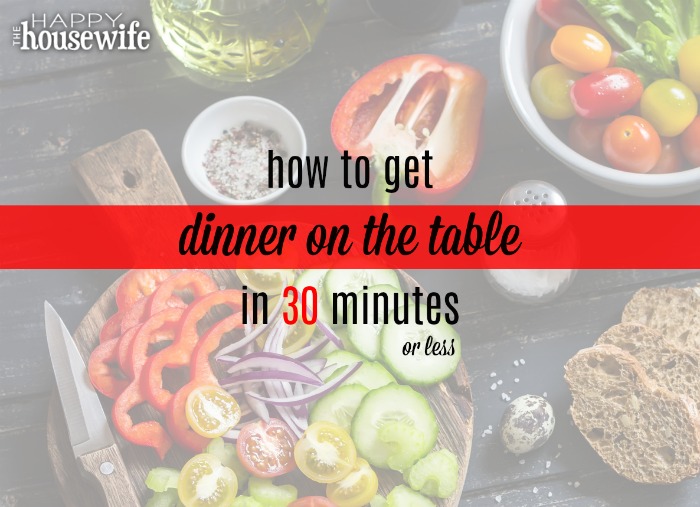 How to get dinner on the table in less than 30 minutes