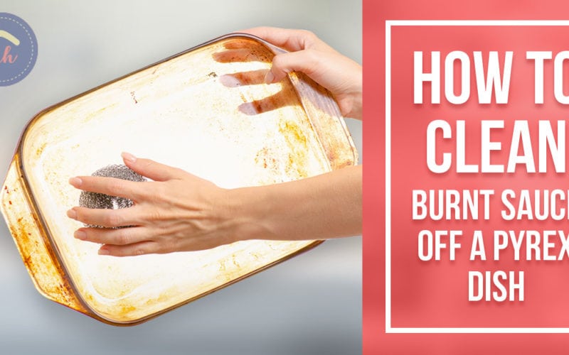How to clean burnt sauce off a pyrex dish