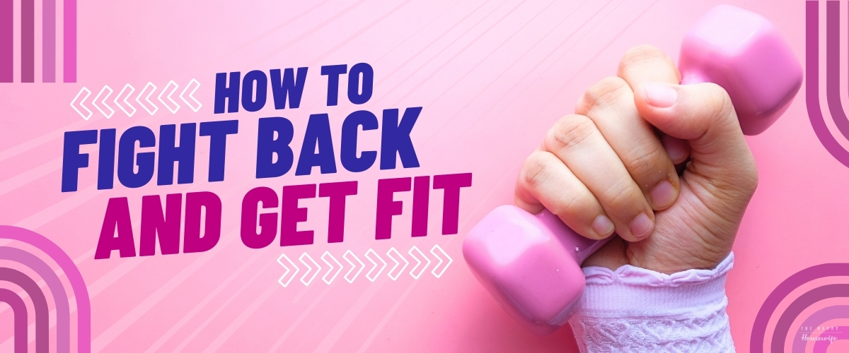 How to fight back and get fit. 