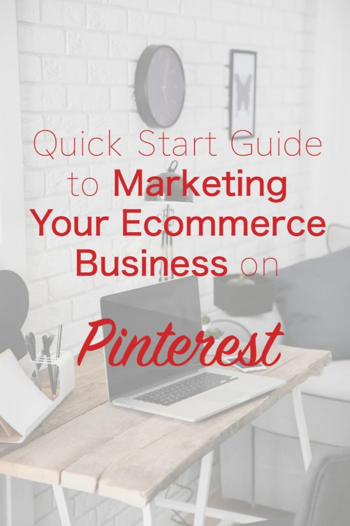 Quick start guide to marketing your ecommerce business on Pinterest. 