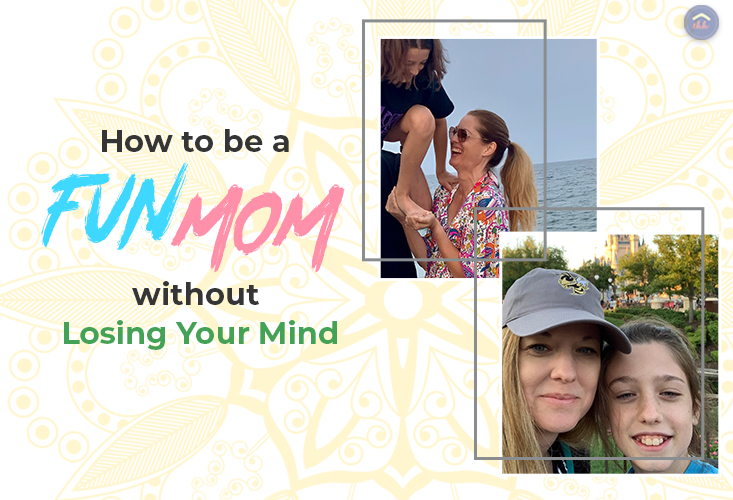 How to be a Fun Mom this Summer without Losing Your Mind