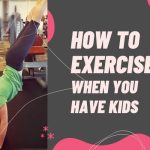 How to exercise when you have kids